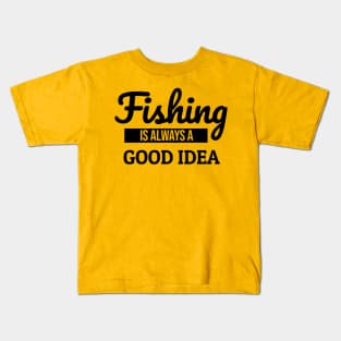 Fishing is Always a Good Idea Kids T-Shirt